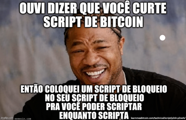 Meme 'Yo dawg' para o P2SH-P2WSH — 'Yo Dawg, ouvi dizer que você gosta de Bitcoin Script. Então coloquei um script de travamento personalizado dentro do seu script de travamento personalizado, para você poder fazer script enquanto faz script'.